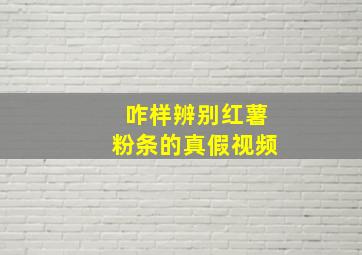 咋样辨别红薯粉条的真假视频