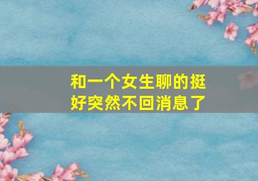 和一个女生聊的挺好突然不回消息了