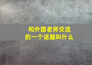 和外国老师交流的一个话题叫什么