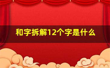 和字拆解12个字是什么