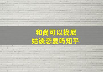 和尚可以找尼姑谈恋爱吗知乎