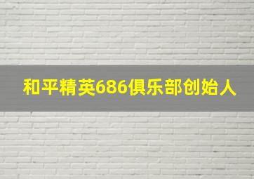 和平精英686俱乐部创始人