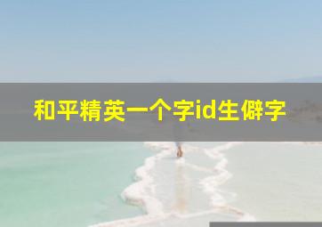 和平精英一个字id生僻字