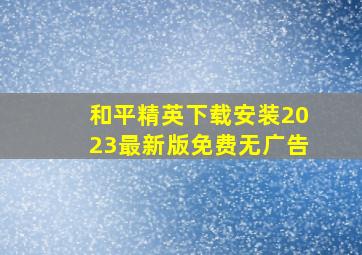 和平精英下载安装2023最新版免费无广告