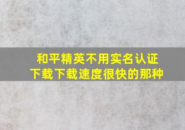 和平精英不用实名认证下载下载速度很快的那种