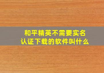 和平精英不需要实名认证下载的软件叫什么