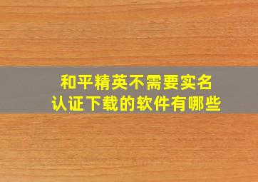 和平精英不需要实名认证下载的软件有哪些