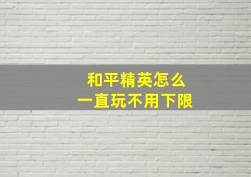 和平精英怎么一直玩不用下限