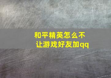 和平精英怎么不让游戏好友加qq