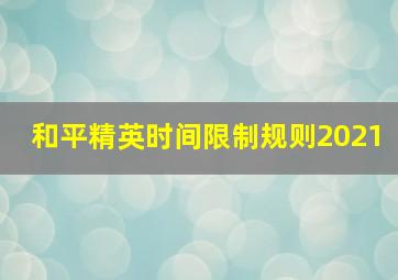 和平精英时间限制规则2021