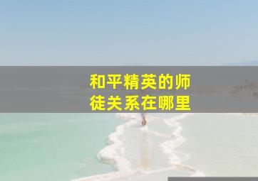 和平精英的师徒关系在哪里