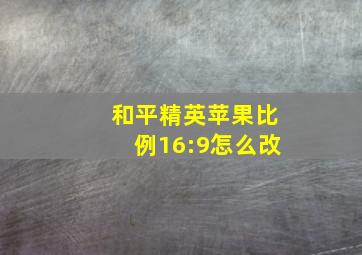 和平精英苹果比例16:9怎么改