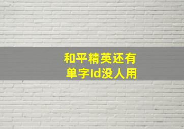 和平精英还有单字Id没人用