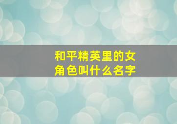 和平精英里的女角色叫什么名字