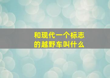 和现代一个标志的越野车叫什么