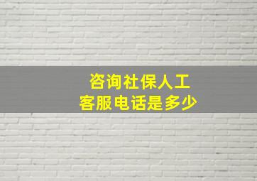 咨询社保人工客服电话是多少