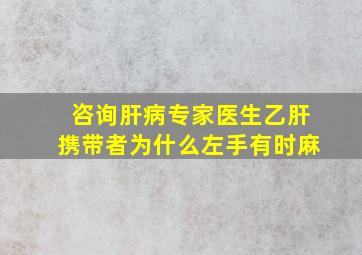 咨询肝病专家医生乙肝携带者为什么左手有时麻