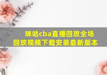 咪咕cba直播回放全场回放视频下载安装最新版本