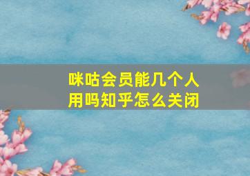 咪咕会员能几个人用吗知乎怎么关闭