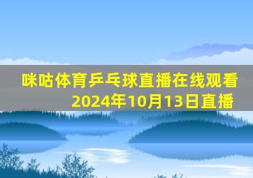 咪咕体育乒乓球直播在线观看2024年10月13日直播