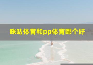 咪咕体育和pp体育哪个好