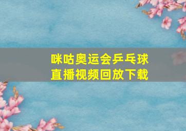 咪咕奥运会乒乓球直播视频回放下载