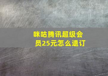 咪咕腾讯超级会员25元怎么退订