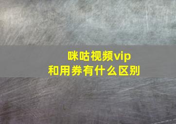 咪咕视频vip和用券有什么区别