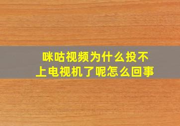 咪咕视频为什么投不上电视机了呢怎么回事