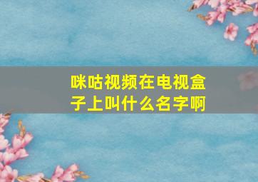 咪咕视频在电视盒子上叫什么名字啊