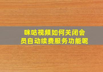 咪咕视频如何关闭会员自动续费服务功能呢