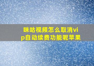 咪咕视频怎么取消vip自动续费功能呢苹果