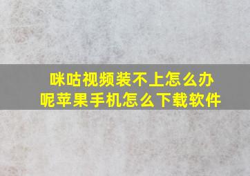 咪咕视频装不上怎么办呢苹果手机怎么下载软件