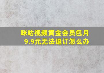 咪咕视频黄金会员包月9.9元无法退订怎么办