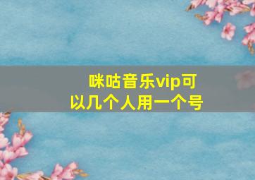 咪咕音乐vip可以几个人用一个号