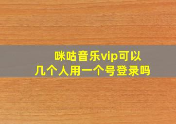 咪咕音乐vip可以几个人用一个号登录吗