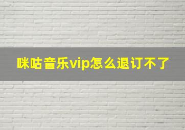 咪咕音乐vip怎么退订不了