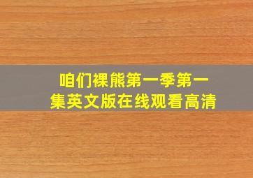 咱们裸熊第一季第一集英文版在线观看高清