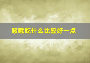 咳嗽吃什么比较好一点