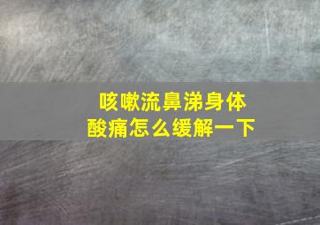 咳嗽流鼻涕身体酸痛怎么缓解一下