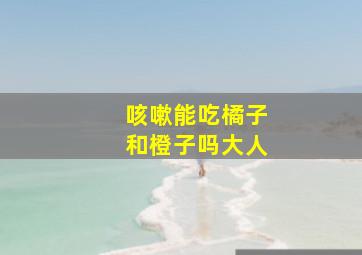 咳嗽能吃橘子和橙子吗大人