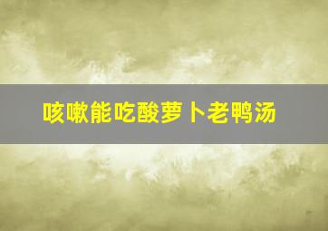 咳嗽能吃酸萝卜老鸭汤