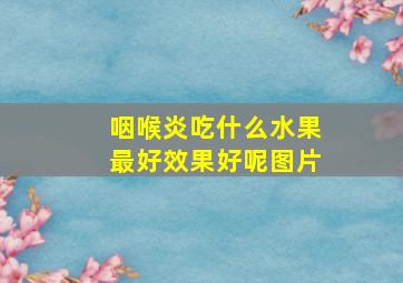 咽喉炎吃什么水果最好效果好呢图片