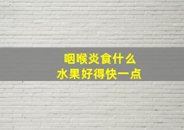 咽喉炎食什么水果好得快一点