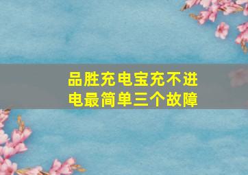 品胜充电宝充不进电最简单三个故障