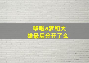 哆啦a梦和大雄最后分开了么