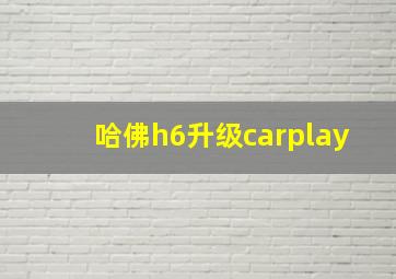 哈佛h6升级carplay