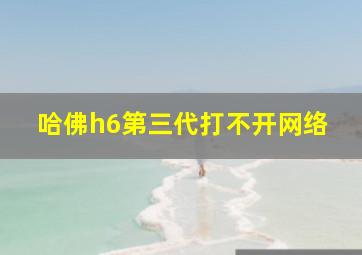 哈佛h6第三代打不开网络