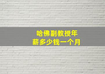 哈佛副教授年薪多少钱一个月