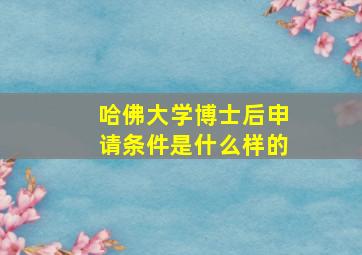 哈佛大学博士后申请条件是什么样的